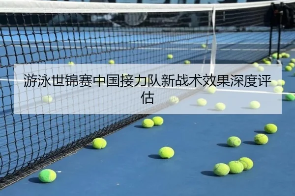 游泳世锦赛中国接力队新战术效果深度评估